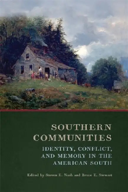 Southern Communities: Identity, Conflict, and Memory in the American South by Steven E. Nash