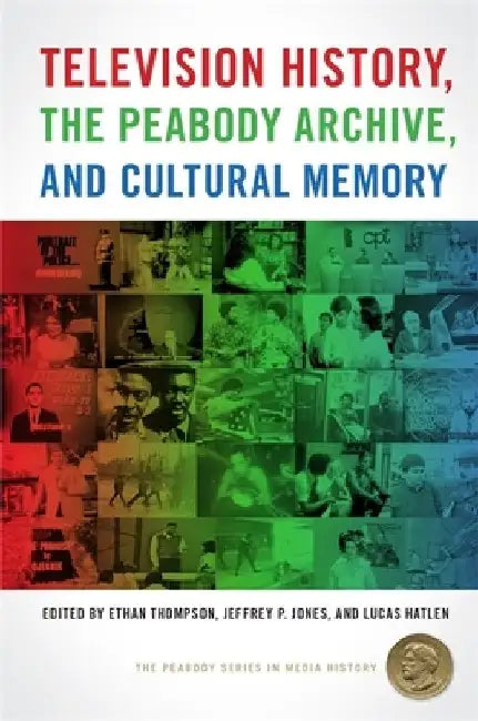 Television History, the Peabody Archive, and Cultural Memory by Lucas Hatlen