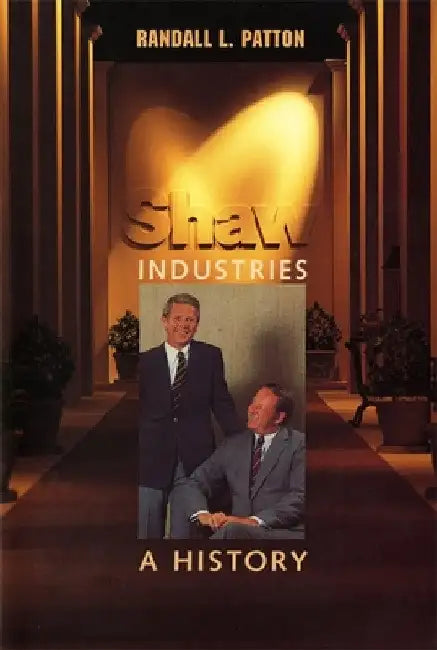 Shaw Industries: A History by Randall L. Patton