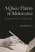 A Queer History of Adolescence: Developmental Pasts, Relational Futures by Gabrielle Owen