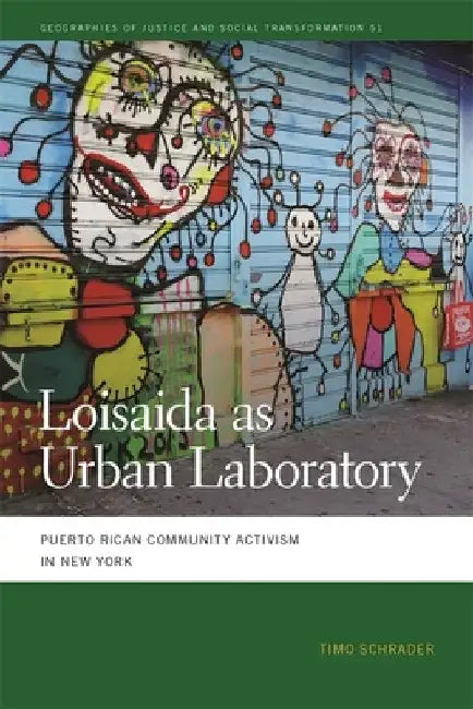 Loisaida as Urban Laboratory: Puerto Rican Community Activism in New York by Timo Schrader