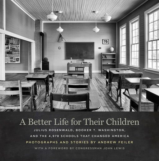 A Better Life for Their Children: Julius Rosenwald, Booker T. Washington, and the 4,978 Schools That Changed America by Andrew Feiler