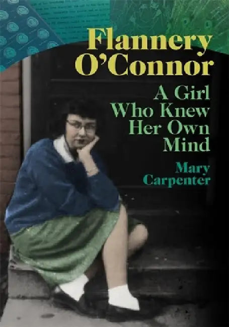 Flannery O'Connor: A Girl Who Knew Her Own Mind by Mary Carpenter