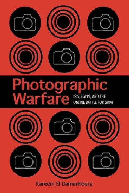 Photographic Warfare: Isis, Egypt, and the Online Battle for Sinai by Damanhoury, Kareem El