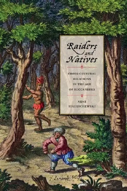 Raiders and Natives: Cross-Cultural Relations in the Age of Buccaneers by Arne Bialuschewski