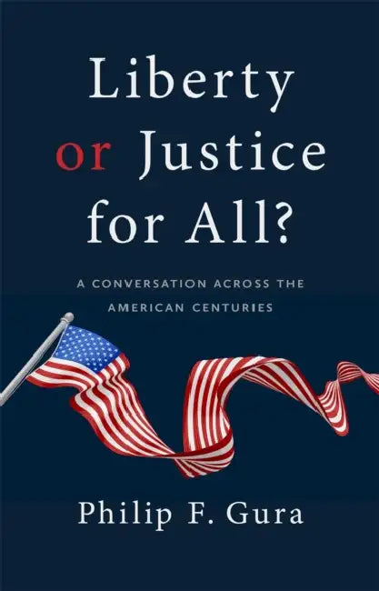 Liberty or Justice for All?: A Conversation Across the American Centuries by Philip F. Gura