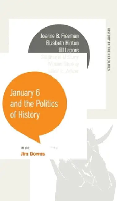 January 6 and the Politics of History by Jim Downs