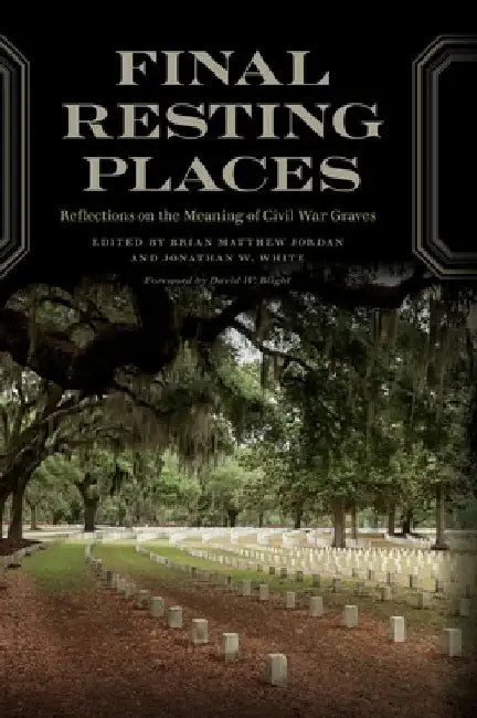 Final Resting Places: Reflections on the Meaning of Civil War Graves by Brian Matthew Jordan