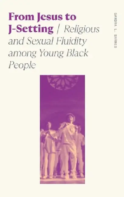 From Jesus to J-Setting: Religious and Sexual Fluidity Among Young Black People by Sandra Lynn Barnes