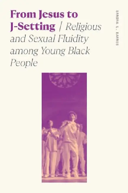 From Jesus to J-Setting: Religious and Sexual Fluidity Among Young Black People by Sandra Lynn Barnes