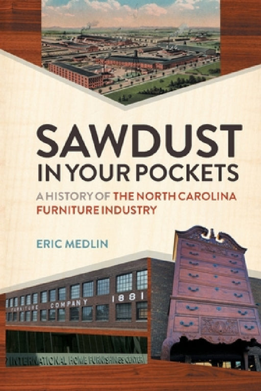 Sawdust in Your Pockets: A History of the North Carolina Furniture Industry by Eric Medlin