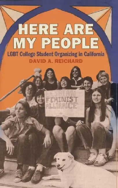 Here Are My People: LGBT College Student Organizing in California by David A. Reichard