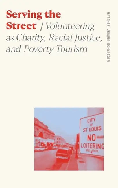 Serving the Street: Volunteering as Charity, Racial Justice, and Poverty Tourism by Matthew Jerome Schneider