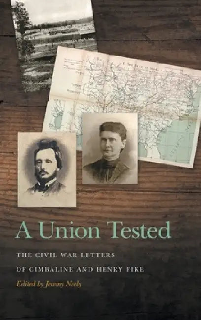 A Union Tested: The Civil War Letters of Cimbaline and Henry Fike by Jeremy Neely