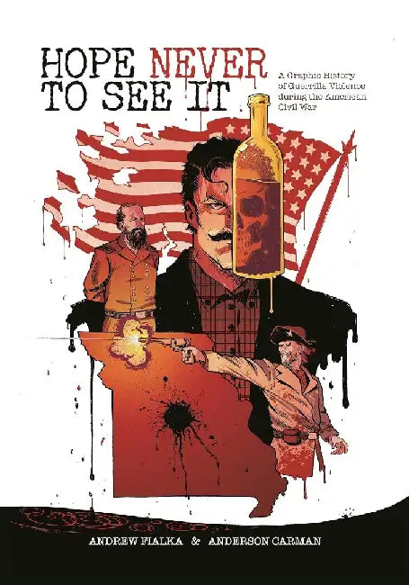 Hope Never to See It: A Graphic History of Guerrilla Violence During the American Civil War by Andrew Fialka