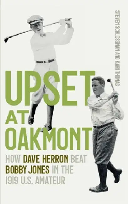 Upset at Oakmont: How Dave Herron Beat Bobby Jones in the 1919 U.S. Amateur by Steven Schlossman