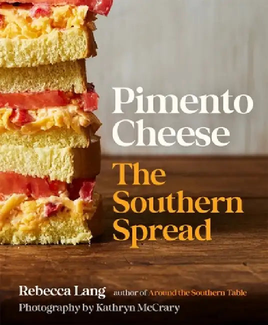 Pimento Cheese: The Southern Spread by Rebecca Lang, Kathryn McCrary, Carrie Morey