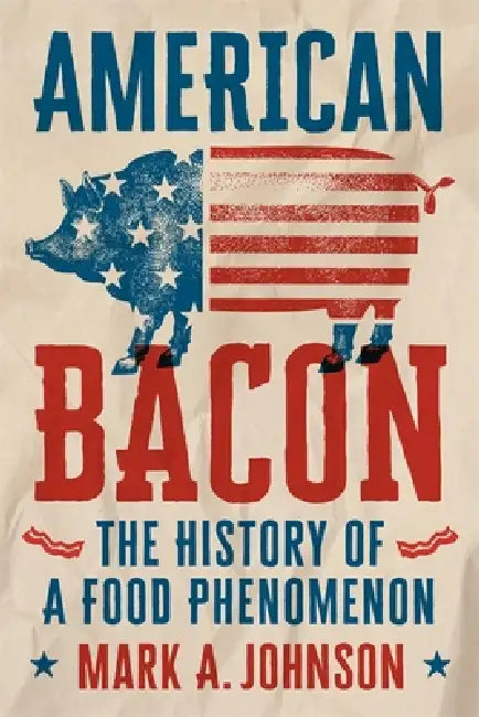 American Bacon: The History of a Food Phenomenon by Mark A. Johnson