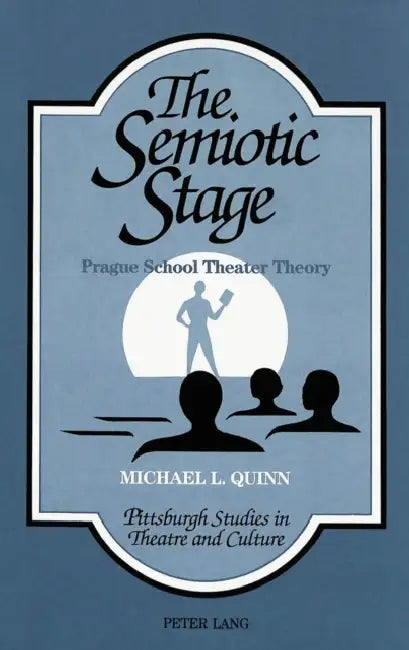 The Semiotic Stage: Prague School Theater Theory by Michael Lowell Quinn