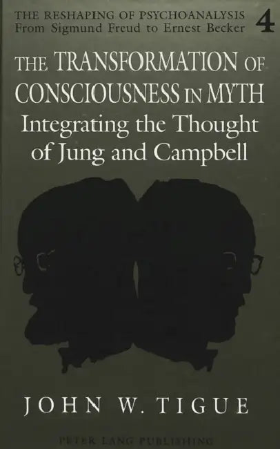 The Transformation of Consciousness in Myth: Integrating the Thought of Jung and Campbell by Barry R. Arnold, John Tigue