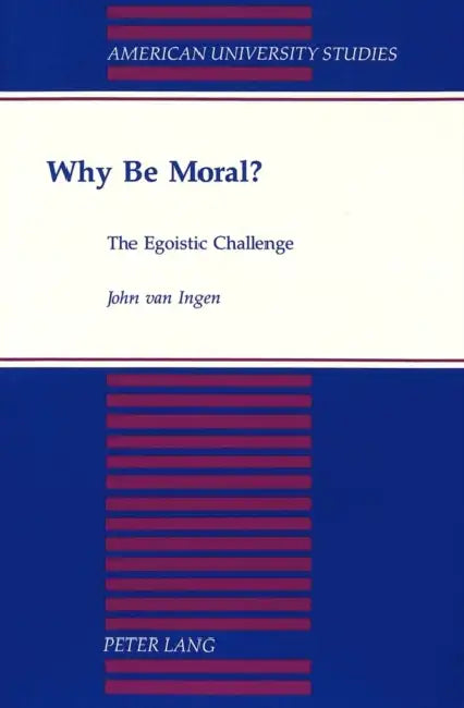 Why Be Moral?: The Egoistic Challenge by John Van Ingen