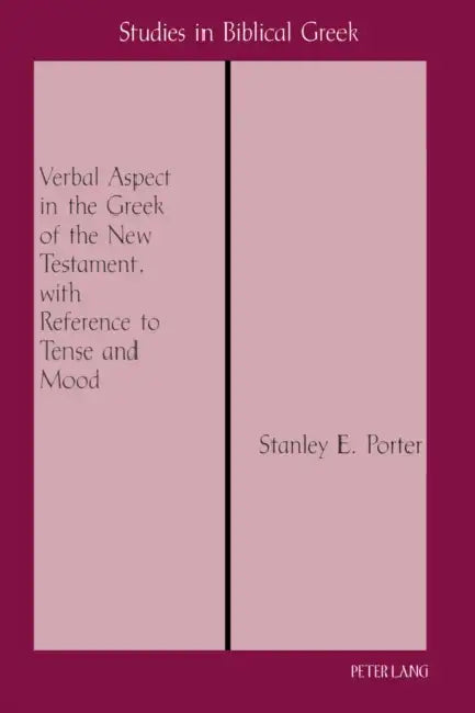 Verbal Aspect in the Greek of the New Testament, with Reference to Tense and Mood: Third Printing by Stanley E. Porter