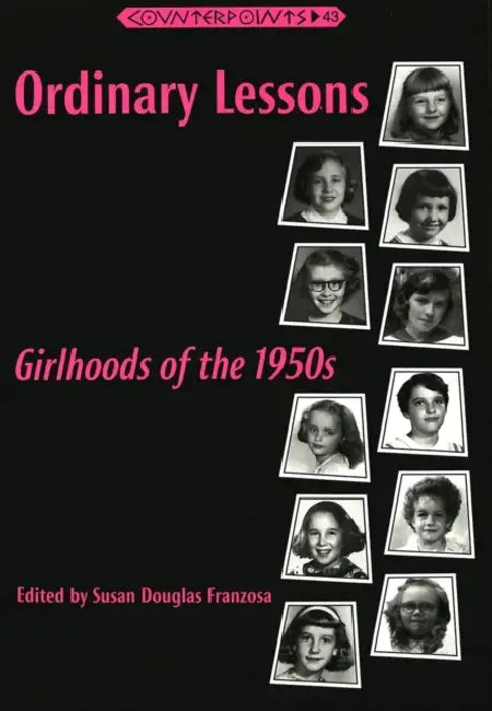 Ordinary Lessons: Girlhoods of the 1950s by Shirley R. Steinberg, Joe L. Kincheloe, Susan Douglas Franzosa