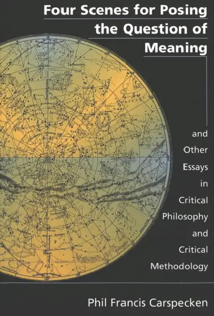 Four Scenes for Posing the Question of Meaning and Other Essays in Critical Philosophy and Critical Methodology by Shirley R. Steinberg, Joe L. Kincheloe, Phil Francis Carspecken