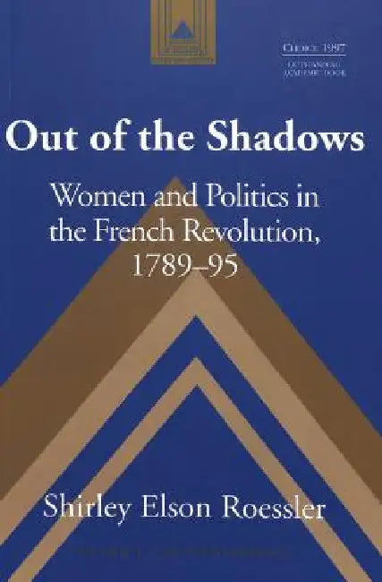 Out of the Shadows: Women and Politics in the French Revolution, 1789-95 by Frank J. Coppa, Shirley Elson-Roessler