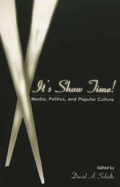 It's Show Time!: Media, Politics, and Popular Culture by David A. Schultz