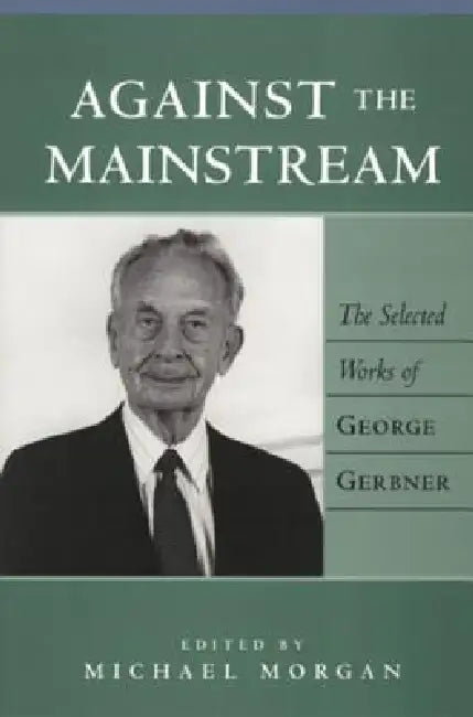 Against the Mainstream: The Selected Works of George Gerbner by Sut Jhally, Justin Lewis, John Gerbner