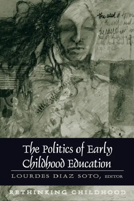 The Politics of Early Childhood Education: Third Printing by Janice A. Jipson, Joe L. Kincheloe, Lourdes Diaz Soto