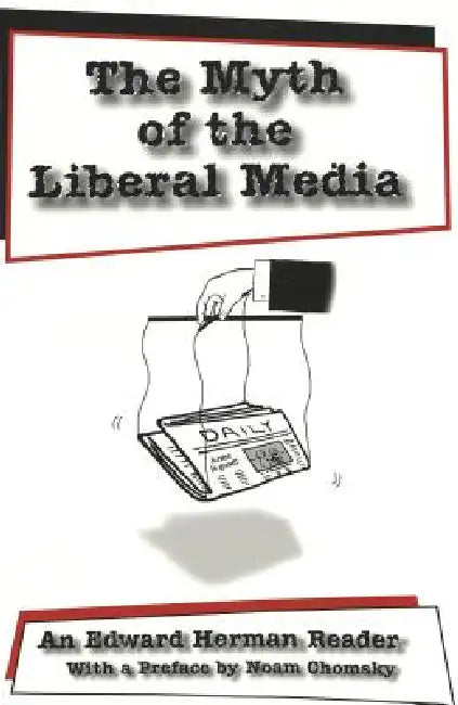 The Myth of the Liberal Media: An Edward Herman Reader by Sut Jhally, Justin Lewis, Edward S. Herman