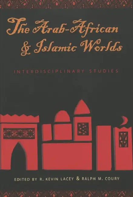 The Arab-African and Islamic Worlds: Interdisciplinary Studies by R. Kevin Lacey, Ralph M. Coury