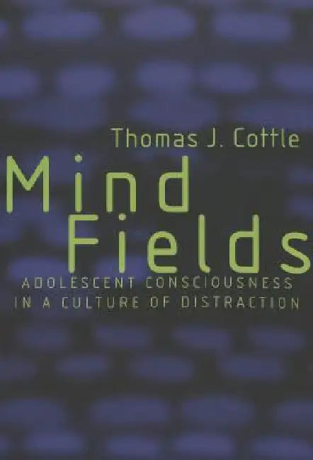 Mind Fields: Adolescent Consciousness in a Culture of Distraction by Joseph L. DeVitis, Linda Irwin-DeVitis, Thomas J. Cottle