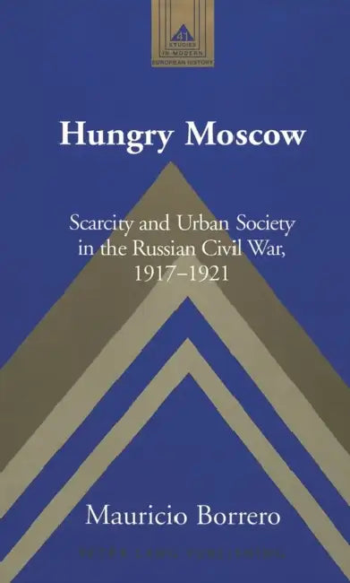 Hungry Moscow: Scarcity and Urban Society in the Russian Civil War, 1917-1921 by Frank J. Coppa, Mauricio Borrero