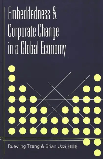 Embeddedness and Corporate Change in a Global Economy by Rueyling Tzeng, Brian Uzzi