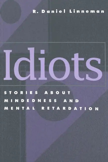 Idiots: Stories about Mindedness and Mental Retardation by Joe L. Kincheloe, Shirley R. Steinberg, R. Daniel Linneman