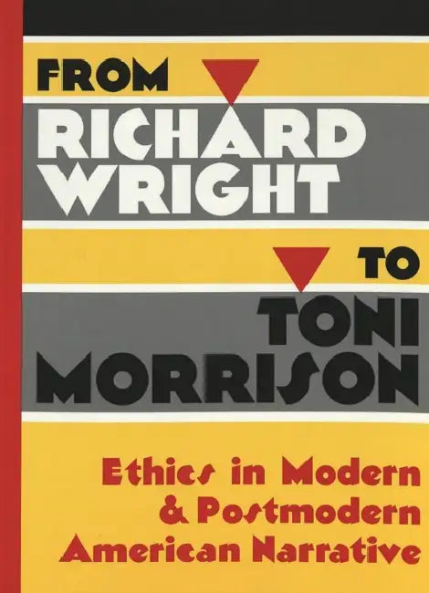 From Richard Wright to Toni Morrison: Ethics in Modern and Postmodern American Narrative by Yoshinobu Hakutani, Jeffrey J. Folks