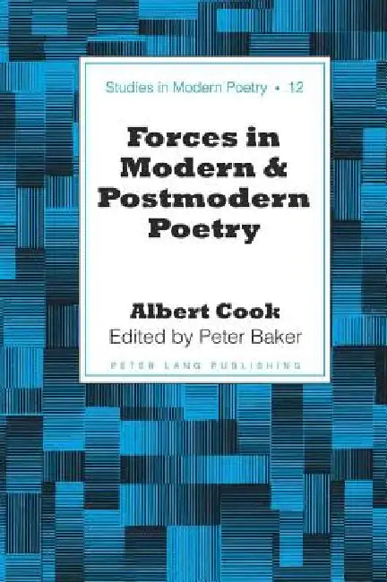 Forces in Modern and Postmodern Poetry: Edited by Peter Baker by Peter Nicholas Baker, Albert Cook