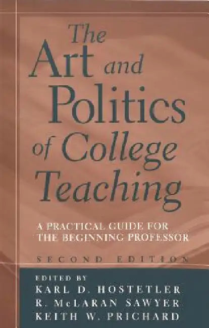 The Art and Politics of College Teaching; A Practical Guide for the Beginning Professor by Karl D. Hostetler, R. McLaren Sawyer, Keith W. Prichard