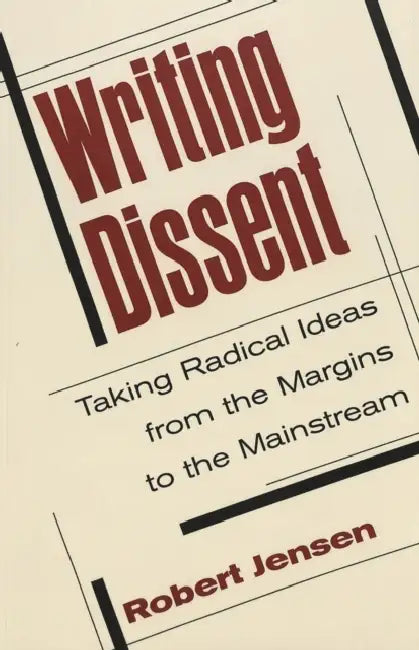 Writing Dissent: Taking Radical Ideas from the Margins to the Mainstream by Sut Jhally, Justin Lewis, Robert Jensen