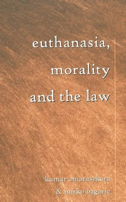 Euthanasia, Morality, and the Law by David A. Schultz, Kumar Amarasekara, Mirko Bagaric