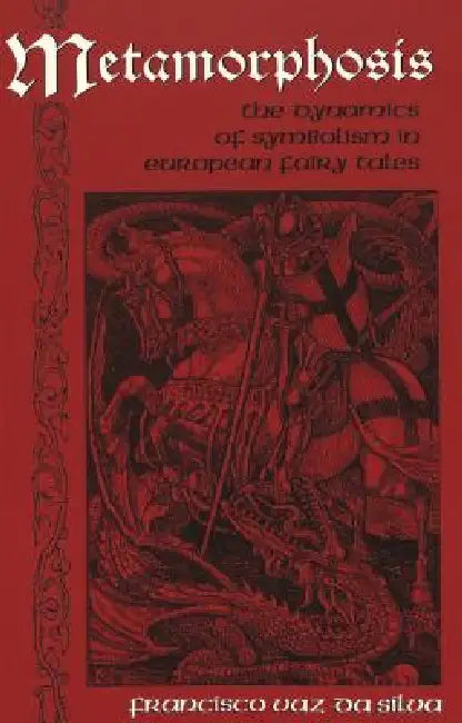 Metamorphosis: The Dynamics of Symbolism in European Fairy Tales by Carolyn Dundes, Francisco Vaz Da Silva