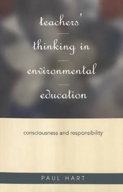 Teachers' Thinking in Environmental Education: Consciousness and Responsibility by Janice A. Jipson, Joe L. Kincheloe, Paul Hart