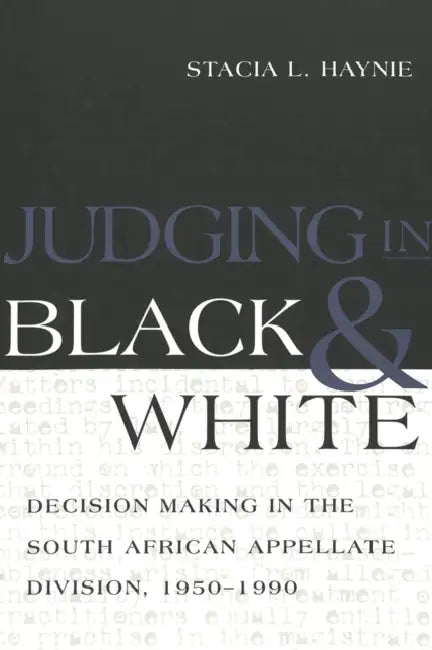 Judging in Black and White: Decision Making in the South African Appellate Division, 1950-1990 by David A. Schultz, Stacia L. Haynie