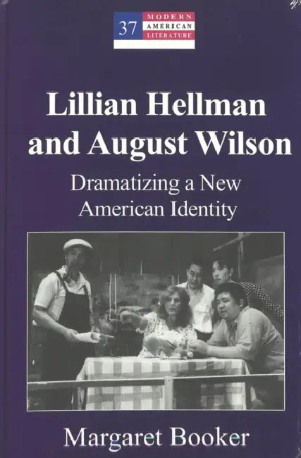 Lillian Hellman and August Wilson: Dramatizing a New American Identity by Yoshinobu Hakutani, Margaret Booker