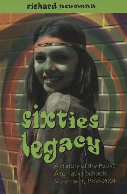 Sixties Legacy: A History of the Public Alternative Schools Movement, 1967-2001 by Alan R. Sadovnik, Susan F. Semel, Richard Neumann