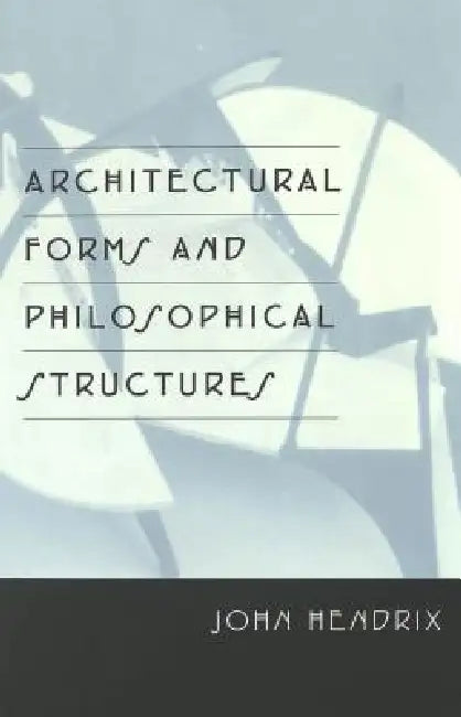 Architectural Forms and Philosophical Structures by John Shannon Hendrix