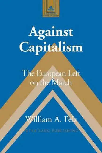 Against Capitalism: The European Left on the March by Frank J. Coppa, William A. Pelz